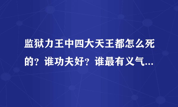监狱力王中四大天王都怎么死的？谁功夫好？谁最有义气？谁最忠心？谁很看好力王？