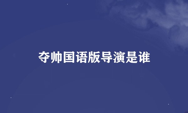 夺帅国语版导演是谁