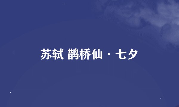 苏轼 鹊桥仙·七夕