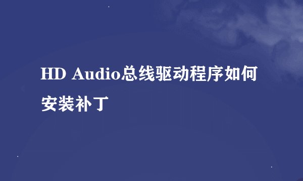 HD Audio总线驱动程序如何安装补丁