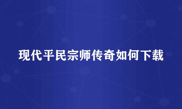 现代平民宗师传奇如何下载