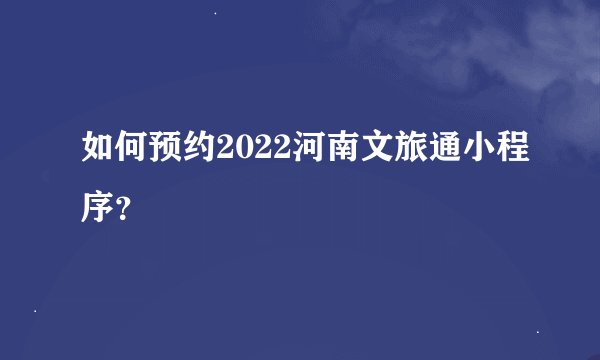 如何预约2022河南文旅通小程序？
