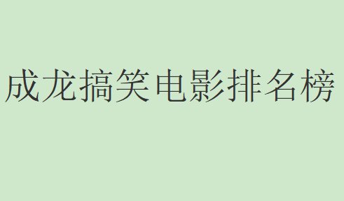 成龙搞笑电影排名前十名