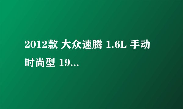 2012款 大众速腾 1.6L 手动 时尚型 19万公里保养项目价格