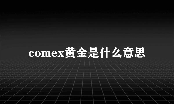 comex黄金是什么意思