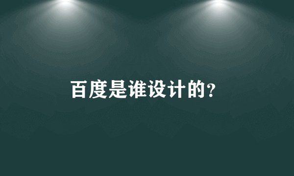 百度是谁设计的？