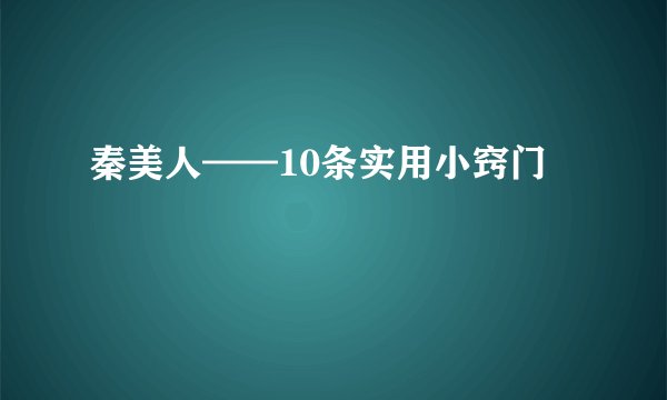 秦美人——10条实用小窍门