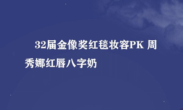 32届金像奖红毯妆容PK 周秀娜红唇八字奶