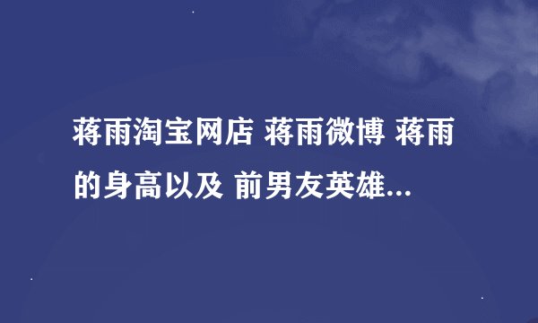 蒋雨淘宝网店 蒋雨微博 蒋雨的身高以及 前男友英雄哥华汉的资料