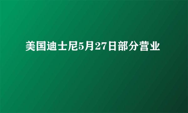 美国迪士尼5月27日部分营业