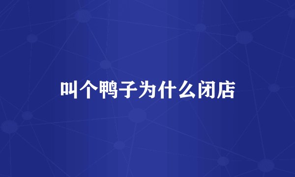 叫个鸭子为什么闭店
