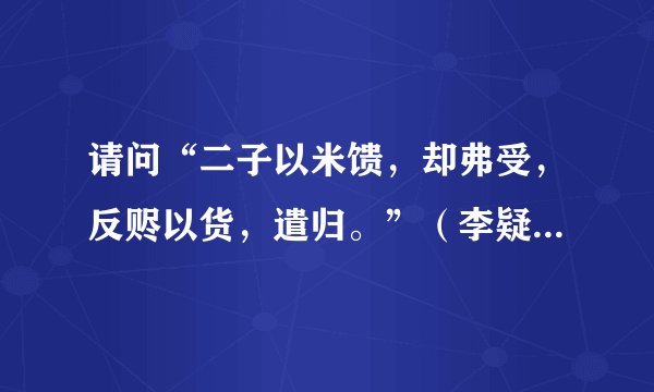 请问“二子以米馈，却弗受，反赆以货，遣归。”（李疑尚义）中的“赆”与“货”是什么意思?