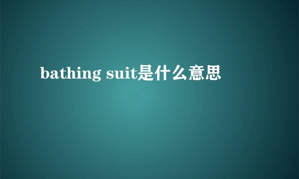bathing suit是什么意思