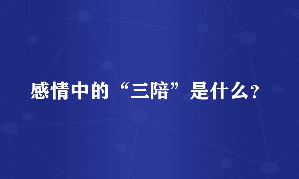 感情中的“三陪”是什么？