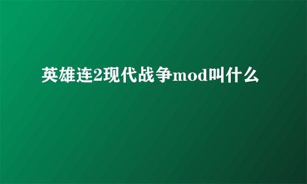 英雄连2现代战争mod叫什么