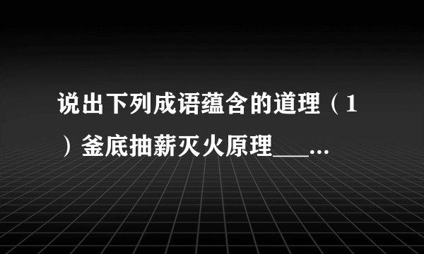 说出下列成语蕴含的道理（1）釜底抽薪灭火原理______；（2）下雨说明空气中含有的物质是______（填化学式