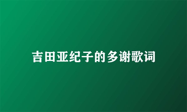 吉田亚纪子的多谢歌词