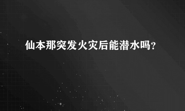 仙本那突发火灾后能潜水吗？