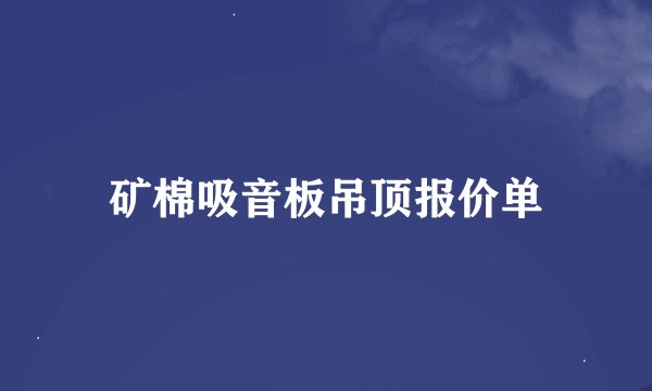 矿棉吸音板吊顶报价单