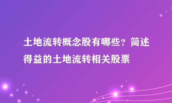 土地流转概念股有哪些？简述得益的土地流转相关股票