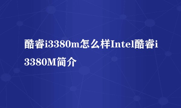 酷睿i3380m怎么样Intel酷睿i3380M简介