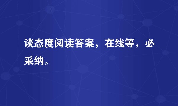 谈态度阅读答案，在线等，必采纳。