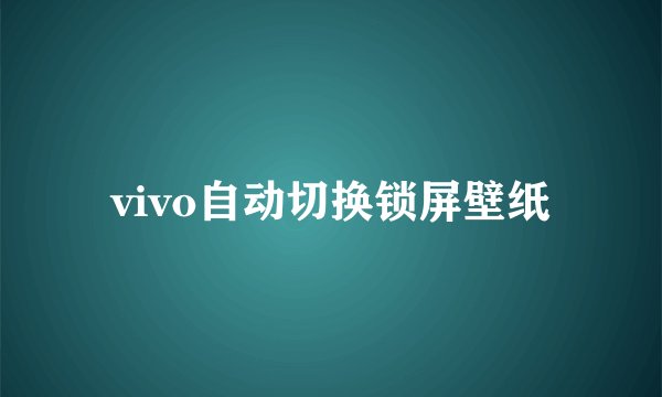 vivo自动切换锁屏壁纸
