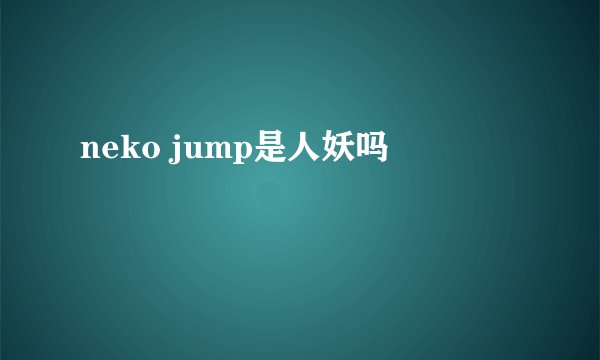 neko jump是人妖吗