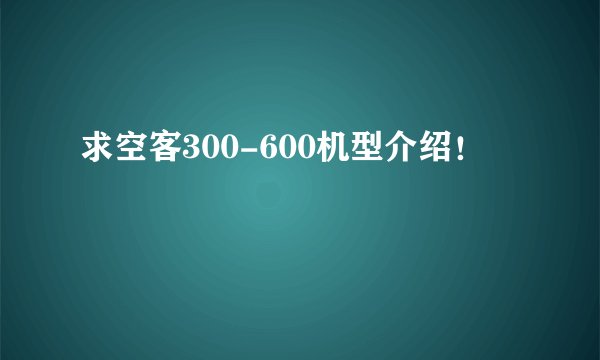 求空客300-600机型介绍！