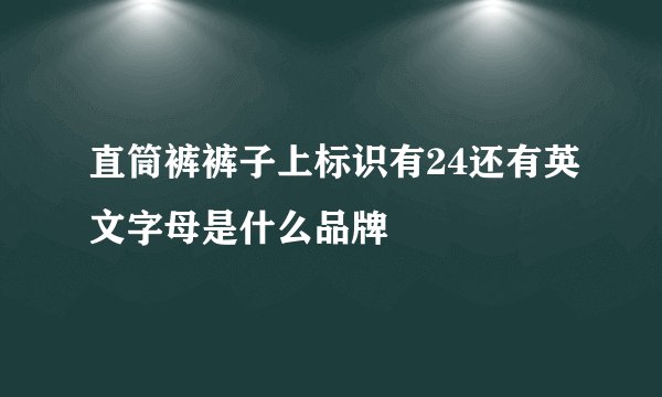 直筒裤裤子上标识有24还有英文字母是什么品牌