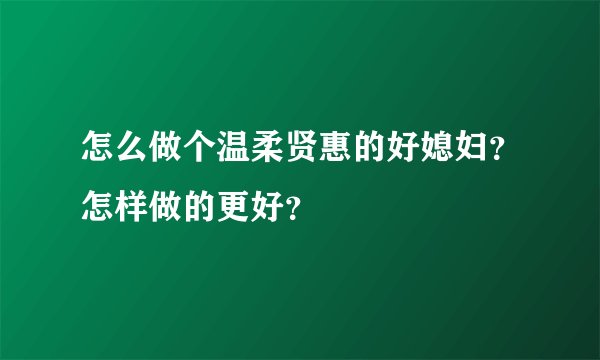 怎么做个温柔贤惠的好媳妇？怎样做的更好？
