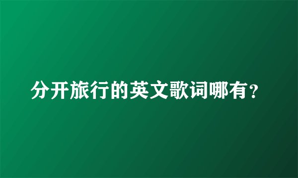 分开旅行的英文歌词哪有？