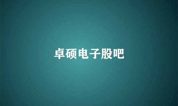 卓硕电子股吧