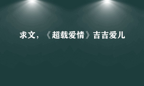 求文，《超载爱情》吉吉爱儿