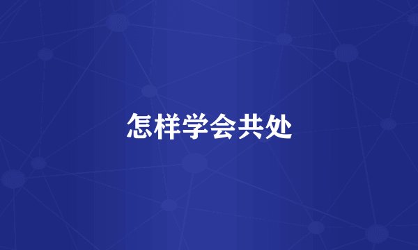 怎样学会共处