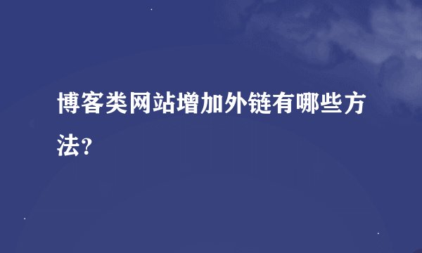 博客类网站增加外链有哪些方法？