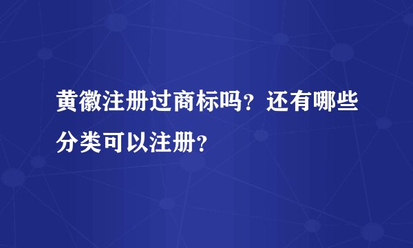 黄徽注册过商标吗？还有哪些分类可以注册？