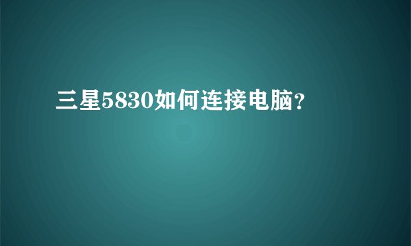 三星5830如何连接电脑？