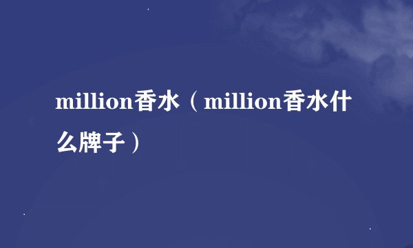 million香水（million香水什么牌子）