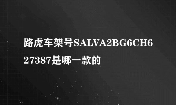 路虎车架号SALVA2BG6CH627387是哪一款的