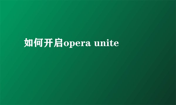 如何开启opera unite