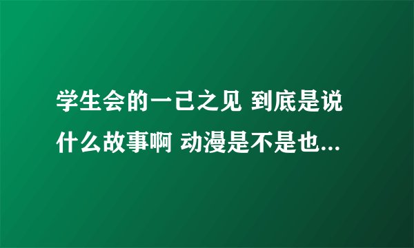 学生会的一己之见 到底是说什么故事啊 动漫是不是也和漫画一样没有恋爱的剧情 全都是在学生会聊天的剧情