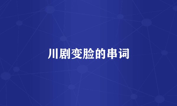 川剧变脸的串词