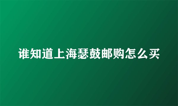 谁知道上海瑟鼓邮购怎么买