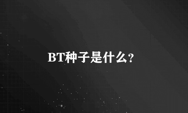 BT种子是什么？
