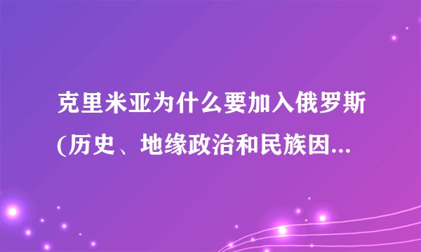 克里米亚为什么要加入俄罗斯(历史、地缘政治和民族因素的综合影响)