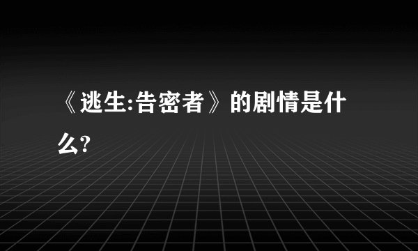《逃生:告密者》的剧情是什么?