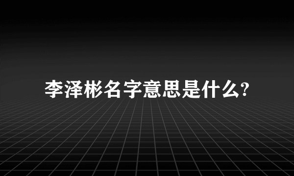 李泽彬名字意思是什么?