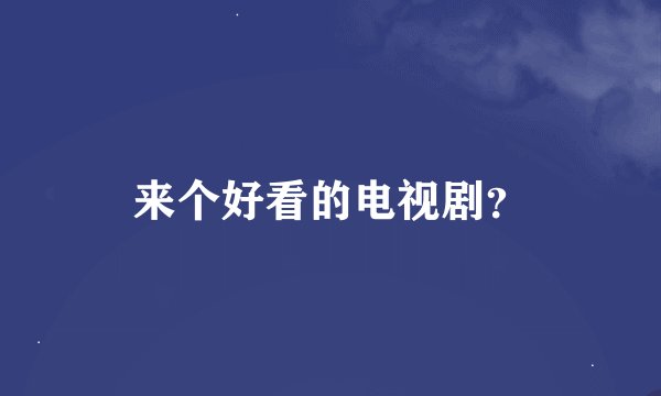 来个好看的电视剧？