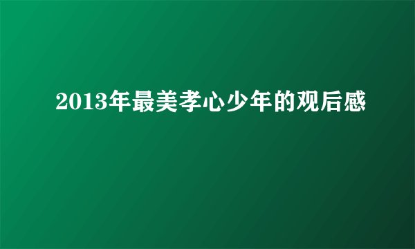 2013年最美孝心少年的观后感